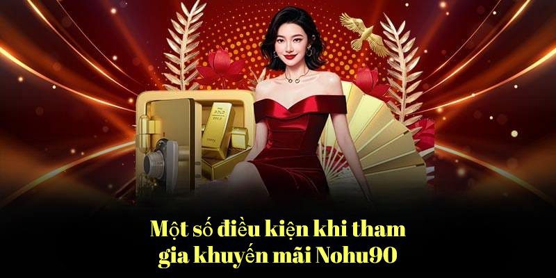 Điều kiện quan trọng đề hội viên có thể tham gia Khuyến mãi Nohu90 hợp lệ
