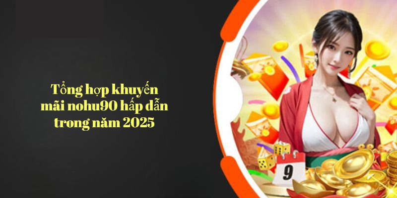 Các khuyến mãi nohu90 đem đến tiền thưởng giá trị